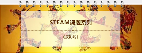 STEAM教育理念與語文教學(xué)的融合課題之《皮影戲》(圖1)